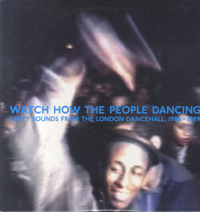 V. A. ( KENNY KNOTS, RICHIE DAVIS ETC ) [Watch How The People Dancing, Unity Sounds From The London Dancehall '86-'89]
