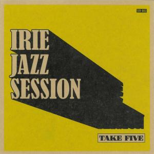 IRIE JAZZ SESSION [Take Five]